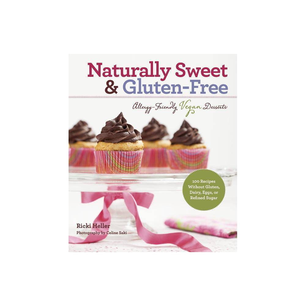 Naturally Sweet & Gluten-Free: Allergy-Friendly Vegan Desserts: 100 Recipes Without Gluten, Dairy, Eggs, or Refined Sugar Ricki Heller [Used - Good]