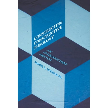 Pre-Owned Constructing Constructive Theology: an Introductory Sketch (Paperback 9781506418605) by Jason a Wyman