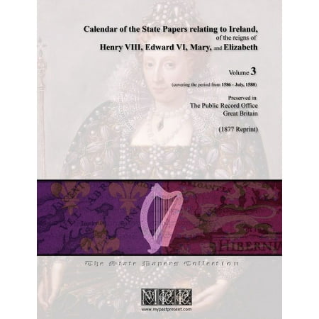 Calendar of the State Papers Relating to Ireland  of the Reigns of Henry VIII  Edward VI  Mary  and Elizabeth - Volume 3 (1586-July  1588)