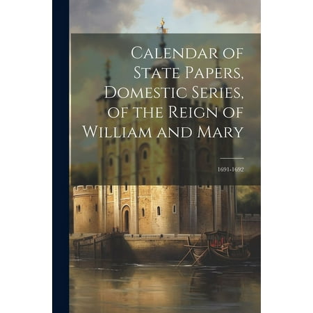 Calendar of State Papers  Domestic Series  of the Reign of William and Mary : 1691-1692 (Paperback)
