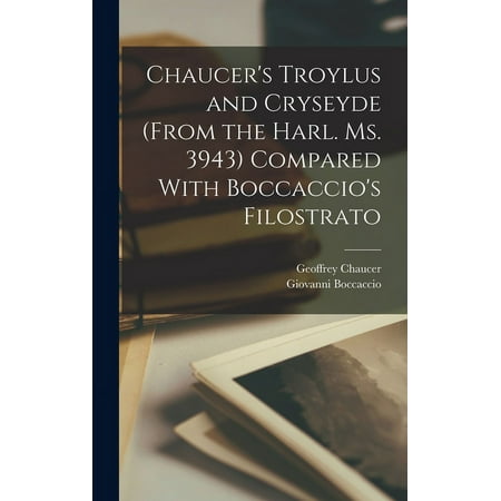Chaucer S Troylus and Cryseyde (from the Harl. Ms. 3943) Compared with Boccaccio S Filostrato (Hardcover)