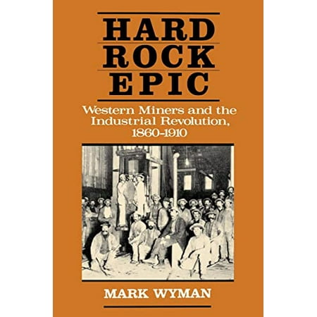 Pre-Owned Hard Rock Epic: Western Miners and the Industrial Revolution  1860-1910 Paperback 0520068033 9780520068032 Mark Wyman