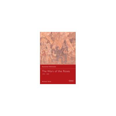 The Wars of the Roses: 1455-1487 (Essential Histories)
