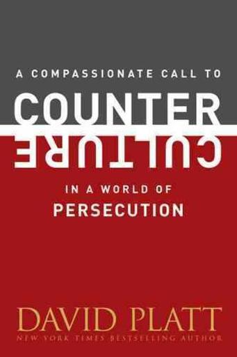 A Compassionate Call to Counter Culture in a World of Persecution - Platt, David