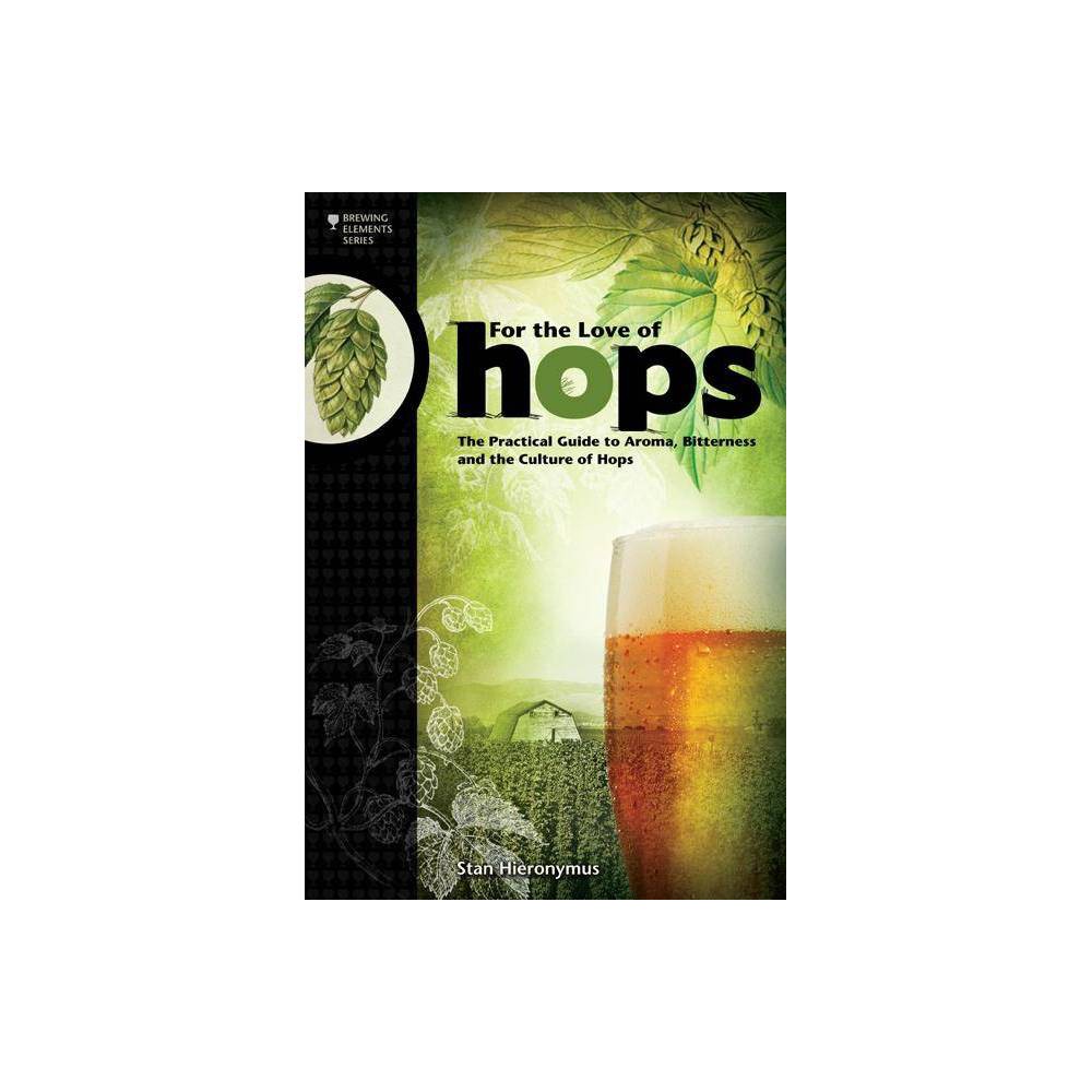 Brewing Elements for the Love of Hops: the Practical Guide to Aroma  Bitterness and the Culture of Hops  (Paperback)
