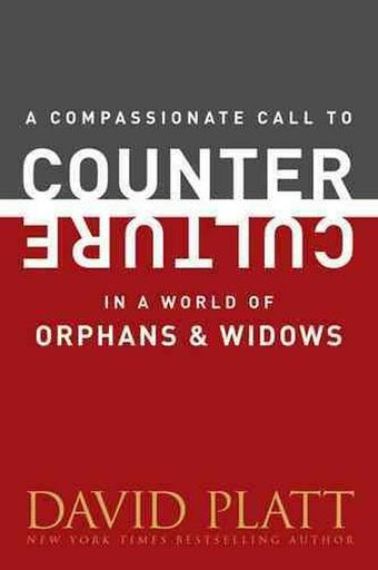 Compassionate Call to Counter Culture in a World of Orphans by David Platt (Engl