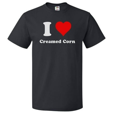 I Love Creamed Corn T Shirt I Heart Creamed Corn
