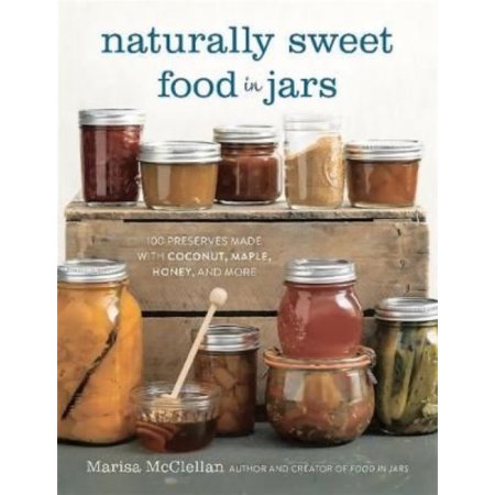 Naturally Sweet Food in Jars: 100 Preserves Made with Coconut, Maple, Honey, and More McClellan, Marisa [Used - Fair] [Hardcover]