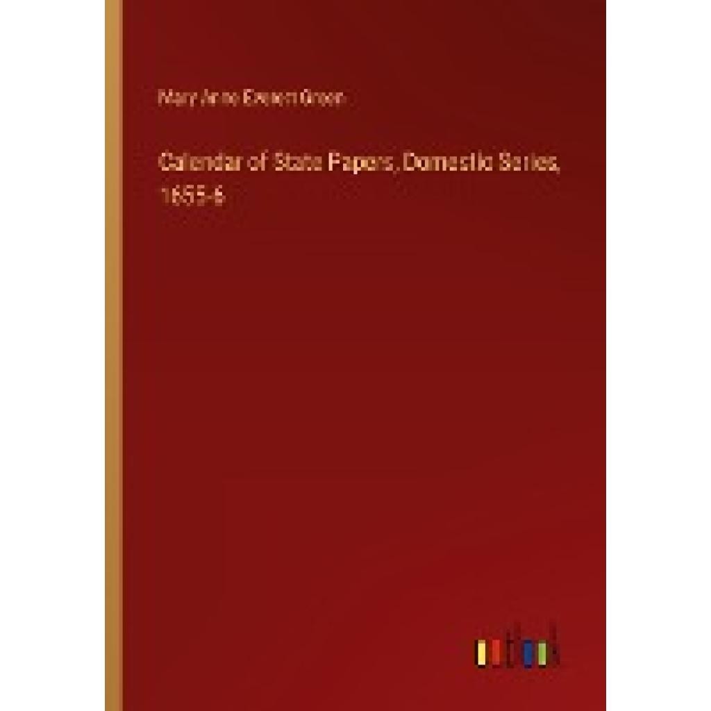 Green, Mary Anne Everett: Calendar of State Papers, Domestic Series, 1655-6