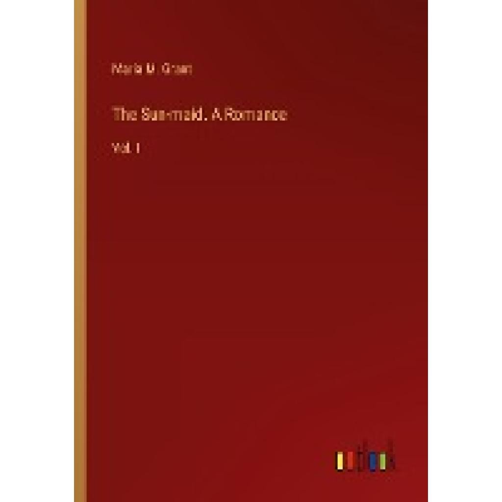 Grant, Maria M.: the Sun-maid. a Romance