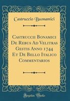 Castruccii Bonamici De Rebus Ad Velitras Gestis Anno 1744 Et De Bello Italico Commentarios (Classic Reprint) Hardcover | Indigo Chapters
