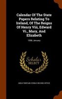 Calendar of the State Papers Relating to Ireland  of the Reigns of Henry VIII  Edward VI.  Mary  and Elizabeth : 1598  January (Hardcover)