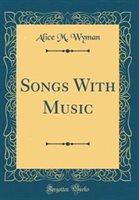 Songs with Music (Classic Reprint) by Alice M. Wyman Hardcover | Indigo Chapters