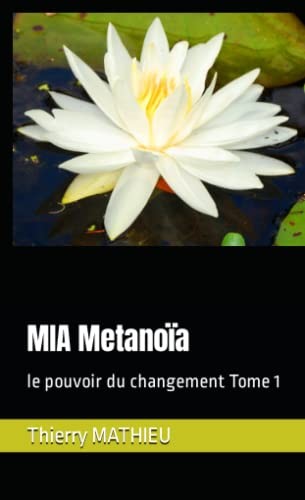 MIA Metanoïa: Le Pouvoir Du Changement Tome 1 (SOIS CREATEUR DE TA VIE, Band 4)