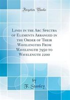Lines in the Arc Spectra of Elements Arranged in the Order of Their Wavelengths from Wavelength 7950 to Wavelength 2200 (Classic Reprint) Hardcover |