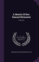 A Sketch of Rev. Samuel Mcmaster : 1744-1811 (Hardcover)