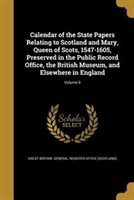 Calendar of the State Papers Relating to Scotland and Mary  Queen of Scots  1547-1605  Preserved in the Public Record Office  the British Museum  and 