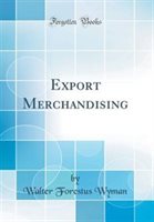 Export Merchandising (Classic Reprint) by Walter Forestus Wyman Hardcover | Indigo Chapters