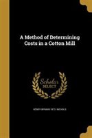 A Method of Determining Costs in a Cotton Mill by Henry Wyman 1872- Nichols Paperback | Indigo Chapters