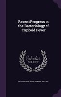 Recent Progress in the Bacteriology of Typhoid Fever by Mark Wyman 1867-1947 Richardson Hardcover | Indigo Chapters