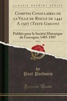Comptes Consulaires De La Ville De Riscle De 1441 a 1507 (Texte Gascon) Vol. 2 by Paul Parfouru Paperback | Indigo Chapters