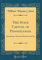 The State Capitol of Pennsylvania by William Wyman Colson Hardcover | Indigo Chapters