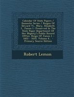 Calendar of State Papers / Domestic Series / Reigns of Edward Vi. Mary Elizabeth I. James I. Paperback | Indigo Chapters