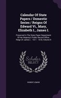 Calendar of State Papers / Domestic Series / Reigns of Edward Vi. Mary Elizabeth I. James I by Robert Lemon Hardcover | Indigo Chapters