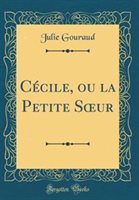 Ccile Ou La Petite Sour (Classic Reprint) by Julie Gouraud Hardcover | Indigo Chapters