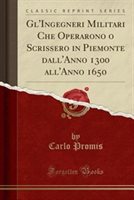 Gl'Ingegneri Militari Che Operarono O Scrissero in Piemonte Dall'Anno 1300 All'Anno 1650 (Classic Reprint) by Carlo Promis Paperback | Indigo Chapters