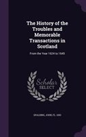 The History of the Troubles and Memorable Transactions in Scotland by John Fl. 1650 Spalding Hardcover | Indigo Chapters