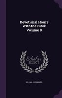 Devotional Hours with the Bible Volume 8 by J R. 1840-1912 Miller Hardcover | Indigo Chapters