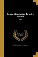 Les Petites Choses De Notre Histoire; Tome 1 by Pierre Georges 1870-1953 Roy Paperback | Indigo Chapters