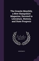The Granite Monthly a New Hampshire Magazine Devoted to Literature History and State Progress by Anonymous Hardcover | Indigo Chapters