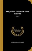 Les Petites Choses De Notre Histoire; Tome 5 by Pierre Georges 1870-1953 Roy Hardcover | Indigo Chapters