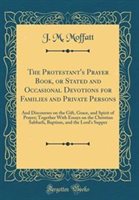 The Protestant's Prayer Book or Stated and Occasional Devotions for Families and Private Persons by J. M. Moffatt Hardcover | Indigo Chapters
