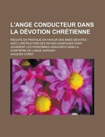L'Ange Conducteur Dans La Devotion Chretienne; Reduite En Pratique En Faveur Des Ames Devotes Paperback | Indigo Chapters