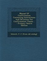 Manual of Confirmation Containing Instructions and Devotions for Confirmation Classes .. - Primary Source Edition Paperback | Indigo Chapters