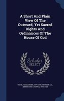 A Short and Plain View of the Outward Yet Sacred Rights and Ordinances of the House of God by Mack Alexander 1679-1735 Hardcover | Indigo Chapters
