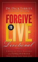 Forgive to Live Devotional:: 8 Weeks of Daily Readings on Forgiveness That Could Change Your Life Dick Tibbits Author