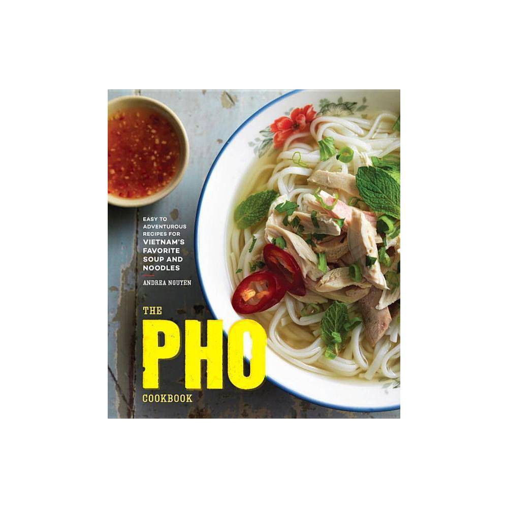 The PHO Cookbook: Easy to Adventurous Recipes for Vietnam S Favorite Soup and Noodles