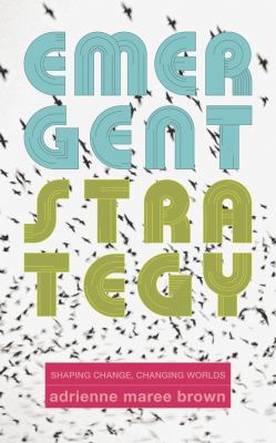 Emergent Strategy Emergent Strategy: Shaping Change  Changing Worlds  (Paperback)