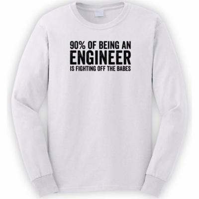 90% of Being an Engineer Is Fighting Off the Babes Long Sleeve Shirt - ID: 1136