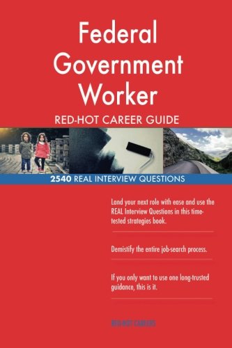 Federal Government Worker RED-HOT Career Guide; 2540 REAL Interview Questions