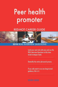 Peer Health Promoter Red-Hot Career Guide; 2518 Real Interview Questions