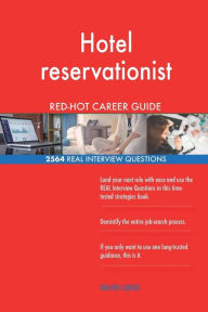 Hotel Reservationist Red-Hot Career Guide; 2564 Real Interview Questions