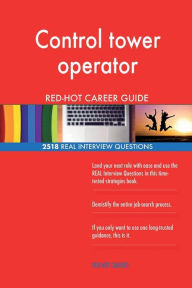 Control Tower Operator Red-Hot Career Guide; 2518 Real Interview Questions