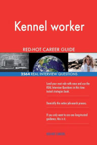 Kennel Worker Red-Hot Career Guide; 2564 Real Interview Questions