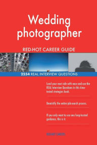 Wedding Photographer Red-Hot Career Guide; 2554 Real Interview Questions