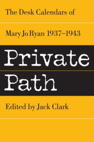 Private Path: the Desk Calendars of Mary Jo Ryan , 1937--1943 (Mary Jo Clark Books, #2) Mary Jo Clark Author